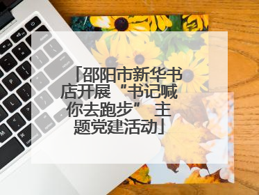 邵阳市新华书店开展“书记喊你去跑步” 主题党建活动