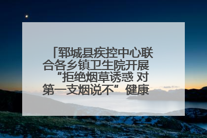 郓城县疾控中心联合各乡镇卫生院开展“拒绝烟草诱惑 对第一支烟说不”健康教育宣传活动