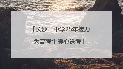 长沙一中学25年接力 为高考生暖心送考