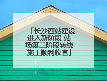 长沙西站建设进入新阶段 站场第三阶段转线施工顺利收官