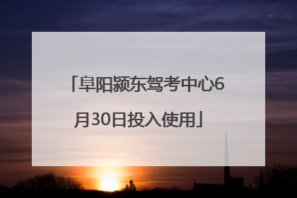 阜阳颍东驾考中心6月30日投入使用