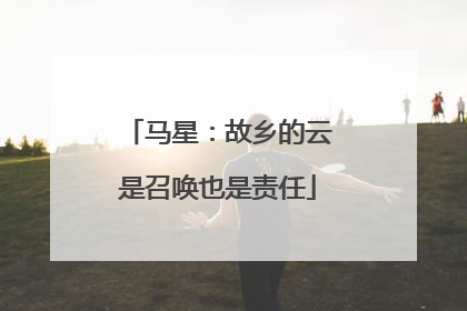 马星：故乡的云是召唤也是责任