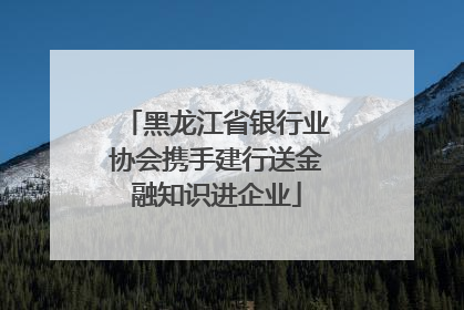 黑龙江省银行业协会携手建行送金融知识进企业