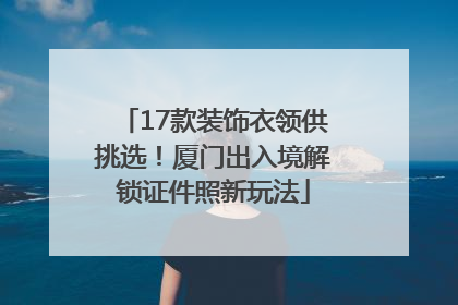 17款装饰衣领供挑选！厦门出入境解锁证件照新玩法