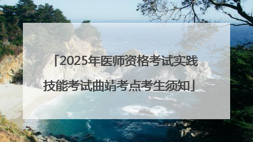 2025年医师资格考试实践技能考试曲靖考点考生须知