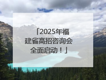 2025年福建省高招咨询会全面启动！