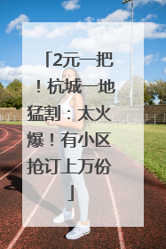 2元一把！杭城一地猛割：太火爆！有小区抢订上万份