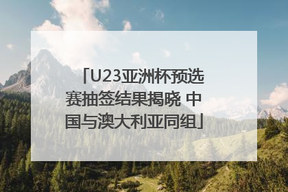 U23亚洲杯预选赛抽签结果揭晓 中国与澳大利亚同组